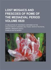 Lost mosaics and frescoes of Rome of the mediaeval period; a publication of drawings contained in the collection of Cassiano dal Pozzo, now in the Royal Library, Windsor Castle Volume 6920,1234363011,9781234363017