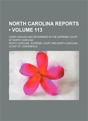 North Carolina Reports (Volume 113); Cases Argued and Determined in the Supreme Court of North Carolina,1150084812,9781150084812