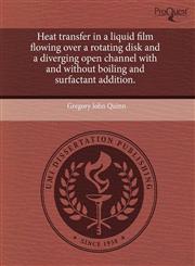 Heat transfer in a liquid film flowing over a rotating disk and a diverging open channel with and without boiling and surfactant addition.,1244045489,9781244045484
