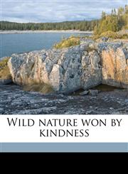Wild nature won by kindness,1177277395,9781177277396