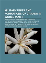 Military units and formations of Canada in World War II Devil's Brigade, Canadian Military Engineers, Canadian Intelligence Corps,1157001513,9781157001515