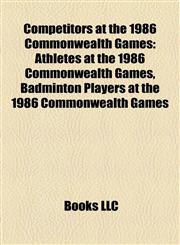 Competitors at the 1986 Commonwealth Games Athletes at the 1986 Commonwealth Games, Badminton Players at the 1986 Commonwealth Games,1157807208,9781157807209