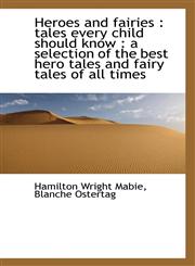 Heroes and fairies tales every child should know : a selection of the best hero tales and fairy ta,1115790714,9781115790710