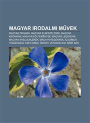 Magyar Irodalmi M Vek Magyar Dramak, Magyar Elbeszelesek, Magyar Kronikak, Magyar Koltemenyek, Magyar Legendak, Magyar Nyelvemlekek,1233349686,9781233349685
