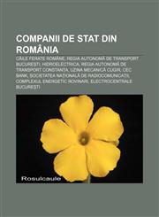 Companii de stat din România Căile Ferate Române, Regia Autonomă de Transport București, Hidroelectrica, Regia Autonomă de Transport Constanța,1232261912,9781232261919