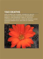 1543 deaths Hans Holbein the Younger, Johann Eck, Baccio D'Agnolo, George, Margrave of Brandenburg-Ansbach, Juan Rodríguez Cabrillo,1155304470,9781155304472