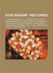 Echo Bazaar - Red Cards '..I have attended a ball...', A Fireside Nap, A Kiss of Unimaginable Length, A Memory of Sky, A banner with a strange device, A box of imperial purple on the Feast of the Exceptional Rose, A chilly infestation, A danger to your w,1234700204,9781234700201