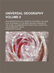 Universal geography; or a description of all parts of the world, on a new plan, according to the great natural divisions of the globe accompanied with analytical, synoptical, and elementary tables Volume 8,1236542509,9781236542502