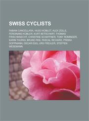 Swiss cyclists Fabian Cancellara, Hugo Koblet, Alex Zülle, Ferdinand Kübler, Kurt Betschart, Thomas Frischknecht, Christine Schaffner, Tony Rominger, Karin Thürig, Bruno Risi, Pascal Richard, Priska Doppmann, Oscar Egg, Urs Freuler,1156633656,9781156633656