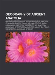 Geography of ancient Anatolia Ancient Cappadocia, Historical regions of Anatolia, Ionia, Lydia, Galatia, Cilicia, Bithynia, Pontus, Mysia,1157455867,9781157455868