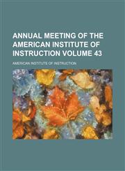 Annual meeting of the American Institute of Instruction Volume 43,1154137899,9781154137897