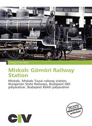 Miskolc Gömöri Railway Station,613693504X,9786136935041
