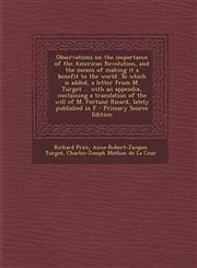 Observations on the Importance of the American Revolution, and the Means of Making It a Benefit to the World. to Which Is Added, a Letter from M. Turg,1294642081,9781294642084