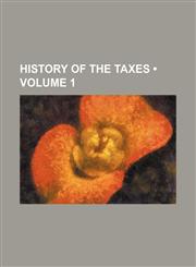 History of the Taxes (Volume 1 ),1234942038,9781234942038