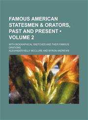 Famous American statesmen & orators, past and present (Volume 2); with biographical sketches and their famous orations,1154203271,9781154203271