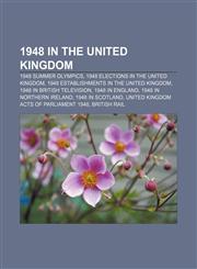 1948 in the United Kingdom 1948 Summer Olympics, 1948 elections in the United Kingdom, 1948 establishments in the United Kingdom,1157584594,9781157584599