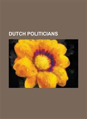 Dutch Politicians Geert Wilders, List of Dutch Politicians, Hugo Grotius, Job Cohen, W. R. Van Hoevell, Mark Rutte, Ronald Plasterk, Joh,1151019526,9781151019523