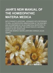 Jahr's New Manual of the Homœopathic Materia Medica; With Possart's Additions Arranged with Reference to Well Authenticated Observations at the Sick Bed : and Accompanied by an Alphabetical Repertory to Facilitate and Secure the,1236891473,9781236891471