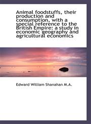 Animal foodstuffs, their production and consumption, with a special reference to the British Empire,1116657740,9781116657746