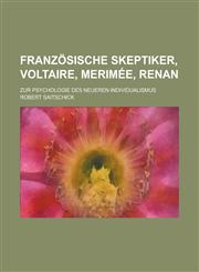 Franzosische Skeptiker, Voltaire, Merimee, Renan; Zur Psychologie Des Neueren Individualismus,1234616211,9781234616212