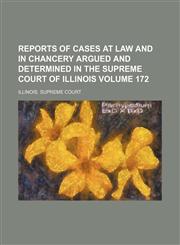 Reports of Cases at Law and in Chancery Argued and Determined in the Supreme Court of Illinois Volume 172,1154343707,9781154343700