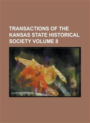 Transactions of the Kansas State Historical Society Volume 8,123424098X,9781234240981