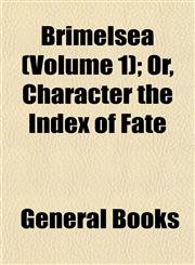 Brimelsea (Volume 1); Or, Character the Index of Fate,1153306751,9781153306751