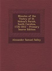 Minutes of the Vestry of St. Helena's Parish, South Carolina, 1726-1812 - Primary Source Edition,1293267120,9781293267127