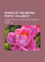 Works of the British Poets (Volume 27); Including Translations From the Greek and Roman Authors,1154146820,9781154146820