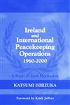 Ireland and International Peacekeeping Operations 1960-2000 A Study of Irish Motivation,0714684406,9780714684406