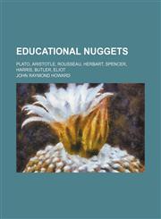 Educational nuggets; Plato, Aristotle, Rousseau, Herbart, Spencer, Harris, Butler, Eliot,1459033213,9781459033214