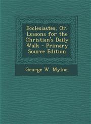 Ecclesiastes, Or, Lessons for the Christian's Daily Walk - Primary Source Edition,1295613417,9781295613410