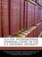 IS A U.N. INTERNATIONAL CRIMINAL COURT IN THE U.S. NATIONAL INTEREST?,1240449895,9781240449897