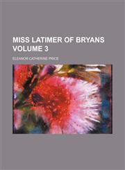 Miss Latimer of Bryans Volume 3,1236524187,9781236524188