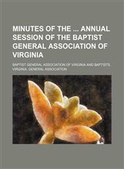 Minutes of the  annual session of the Baptist General Association of Virginia,1155519647,9781155519647