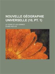 Nouvelle Geographie Universelle; La Terre Et Les Hommes (10, PT. 1),1154678156,9781154678154