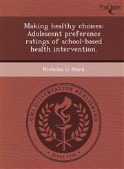 Making healthy choices Adolescent preference ratings of school-based health intervention.,1244055220,9781244055223
