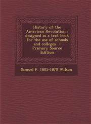 History of the American Revolution Designed as a Text Book for the Use of Schools and Colleges,128958821X,9781289588212