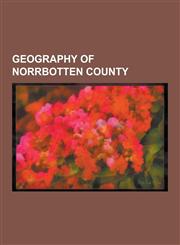 Geography of Norrbotten County Abisko National Park, Ahkka, Akkajaure, Ballek, Haparanda Archipelago National Park, Hertson, Hornavan, Jupukka, Kalix,1157427391,9781157427391