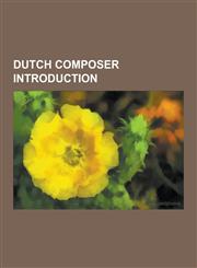 Dutch Composer Introduction Gerard Hengeveld, Harry Bannink, Klaas de Vries, Charles Deenen, Willem Van Otterloo, Hans Henkemans, Kees Van Baaren,,1230838112,9781230838113