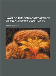 Laws of the Commonwealth of Massachusetts (Volume 13 ),1235345262,9781235345265