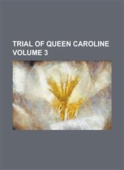 Trial of Queen Caroline Volume 3,1234283174,9781234283179