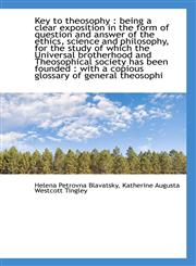 Key to theosophy being a clear exposition in the form of question and answer of the ethics, scienc,1117144267,9781117144269