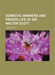 Domestic Manners and Private Life of Sir Walter Scott,1151313769,9781151313768