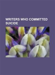 Writers Who Committed Suicide Urmuz, Robert E. Howard, Ernest Hemingway, Hunter S. Thompson, Sylvia Plath, Charlotte Perkins Gilman, Arthur Koestler,1151008486,9781151008480