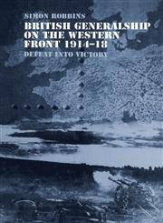 British Generalship on the Western Front 1914 1918 Defeat Into Victory,0415407788,9780415407786