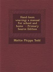 Hand-Loom Weaving; A Manual for School and Home - Primary Source Edition,1289857636,9781289857639
