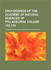 Proceedings of the Academy of Natural Sciences of Philadelphia Volume 132-134,1153416824,9781153416825