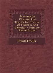 Drawings In Charcoal And Crayon For The Use Of Students And Schools... - Primary Source Edition,1295681765,9781295681761