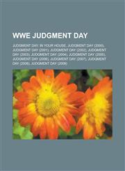Wwe Judgment Day Judgment Day: In Your House, Judgment Day (2000), Judgment Day (2001), Judgment Day (2002), Judgment Day (2003), Judgm,115611313X,9781156113134